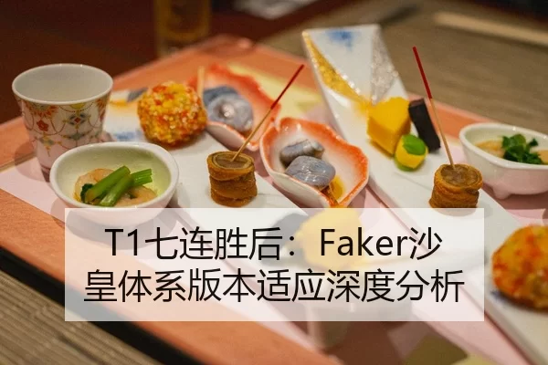 T1七连胜后：Faker沙皇体系版本适应深度分析